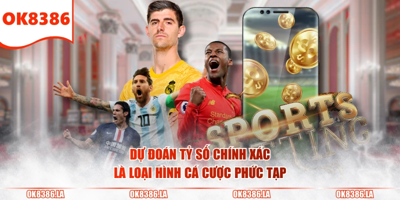 Dự đoán tỷ số chính xác là loại hình cá cược phức tạp