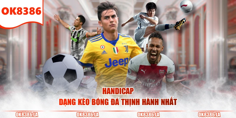 Handicap - Dạng kèo bóng đá thịnh hành nhất