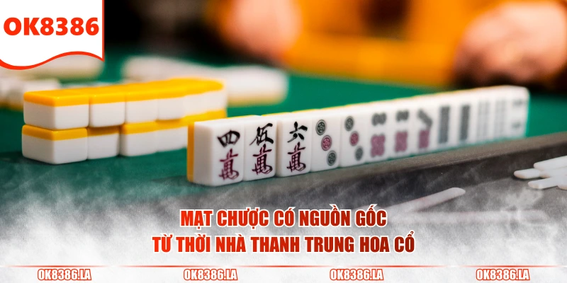 Mạt Chược có nguồn gốc từ thời nhà Thanh Trung Hoa cổ