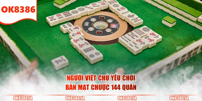 Người Việt chủ yếu chơi bản Mạt Chược 144 quân